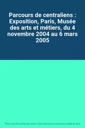 Couverture du produit · Parcours de centraliens : Exposition, Paris, Musée des arts et métiers, du 4 novembre 2004 au 6 mars 2005