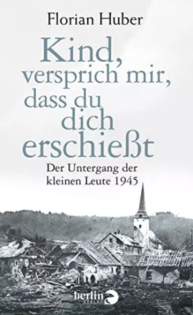 Couverture du produit · Kind, versprich mir, dass du dich erschießt: Der Untergang der kleinen Leute 1945
