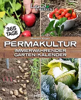 Couverture du produit · 365 Tage Permakultur: Immerwährender Garten-Kalender: Anbaukalender - Gemüseanbau nach Jahreszeiten. Land & Werken - Die Reihe 