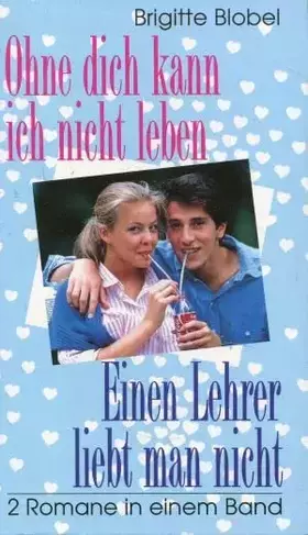 Couverture du produit · Ohne dich kann ich nicht leben/ Einen Lehrer liebt man nicht - Zwei Romane in einem Band
