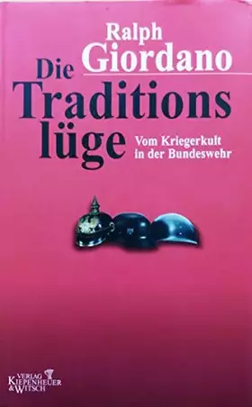 Couverture du produit · Die Traditionslüge: Vom Kriegerkult in der Bundeswehr