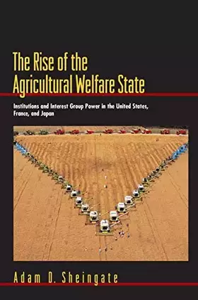 Couverture du produit · The Rise of the Agricultural Welfare State: Institutions and Interest Group Power in the United States, France, and Japan (Prin