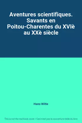 Couverture du produit · Aventures scientifiques. Savants en Poitou-Charentes du XVIè au XXè siècle