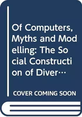 Couverture du produit · Of Computers, Myths and Modelling: The Social Construction of Diversity, Knowledge, Information, and Communication Technologies