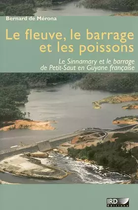 Couverture du produit · Le fleuve, le barrage et les poissons: Le Sinnamary et le barrage de Petit-Saut en Guyane française.