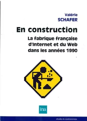 Couverture du produit · En construction. La fabrique française d'Internet et du Web dans les années 1990