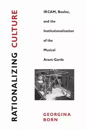 Couverture du produit · Rationalizing Culture: IRCAM, Boulez, and the Institutionalization of the Musical Avant-Garde (Association)
