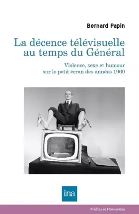 Couverture du produit · La décence télévisuelle au temps du Général: Violence, sexe et humour sur le petit écran des années 1960