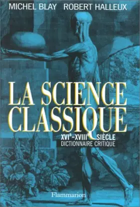 Couverture du produit · LA SCIENCE CLASSIQUE. XVIème-XVIIIème siècle, dictionnaire critique