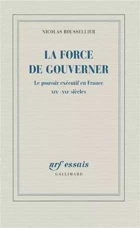 Couverture du produit · La force de gouverner: Le pouvoir exécutif en France, XIXᵉ-XXIᵉ siècles