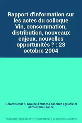 Couverture du produit · Rapport d'information sur les actes du colloque Vin, consommation, distribution, nouveaux enjeux, nouvelles opportunités ? : 28