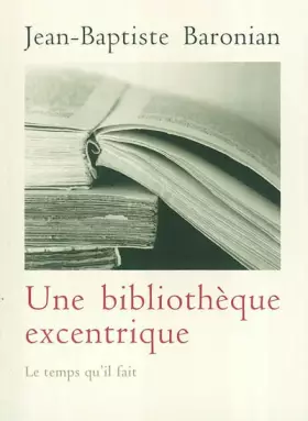 Couverture du produit · Une bibliothèque excentrique : Trente-trois livres curieux, inconnus, méconnus ou mal connus d'hier à nos jours