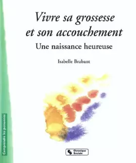 Couverture du produit · Vivre sa grossesse et son accouchement : Une naissance heureuse