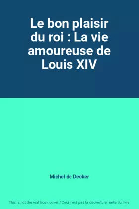 Couverture du produit · Le bon plaisir du roi : La vie amoureuse de Louis XIV