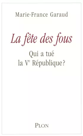 Couverture du produit · La fête des fous : Qui a tué la Ve République ?