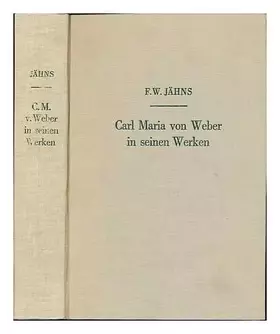 Couverture du produit · Carl Maria von Weber in seinen Werken. Chronologisch-thematisches Verzeichniss seiner sämmtlichen Compositionen