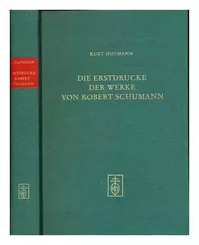 Couverture du produit · Die Erstdrucke der Werke von Robert Schumann: Bibliographie: Bibliographie. Mit Wiedergabe v. 234 Titelblättern