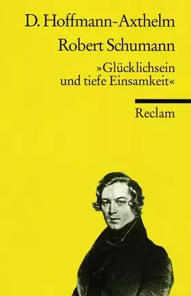 Couverture du produit · Robert Schumann. "Glücklichsein und tiefe Einsamkeit": Ein Essay (Reclams Universal-Bibliothek)
