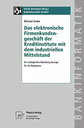 Couverture du produit · Das elektronische Firmenkundengeschäft der Kreditinstitute mit dem industriellen Mittelstand. Ein strategisches Marketing-Konze