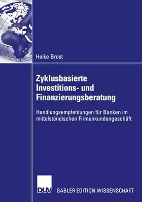 Couverture du produit · Zyklusbasierte Investitions- und Finanzierungsberatung: Handlungsempfehlungen für Banken im mittelständischen Firmenkundengesch