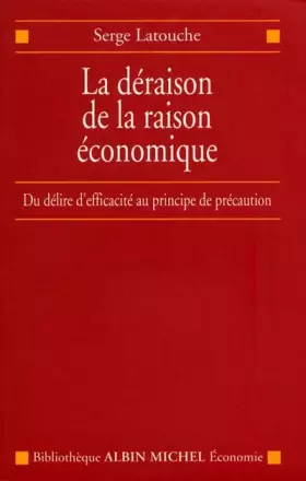 Couverture du produit · La Déraison de la raison économique : de l'efficacité au principe de précaution