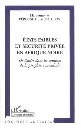 Couverture du produit · Etats faibles et sécurité privée en Afrique noire: De l'ordre dans les coulisses de la périphérie mondiale