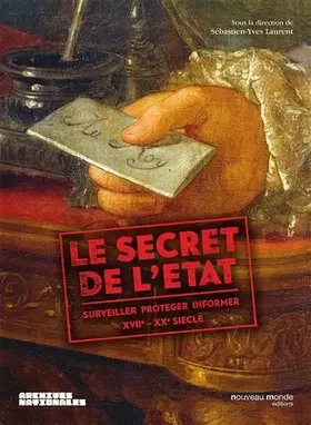 Couverture du produit · Le secret de l'Etat: Surveiller, protéger, informer XVIIe-XXe siècle