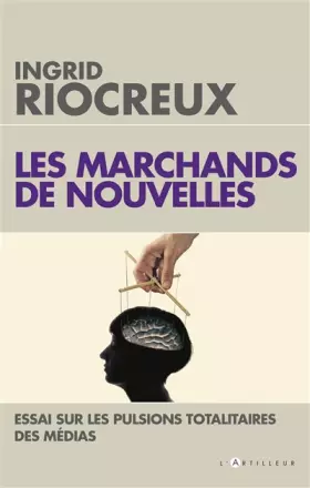 Couverture du produit · Les marchands de nouvelles : Essai sur les pulsions totalitaires des médias