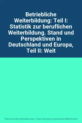Couverture du produit · Betriebliche Weiterbildung: Teil I: Statistik zur beruflichen Weiterbildung. Stand und Perspektiven in Deutschland und Europa, 