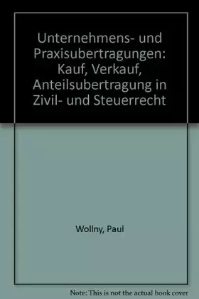 Couverture du produit · Unternehmens- und Praxisübertragungen: Kauf - Verkauf - Anteilsübertragung in Zivil- und Steuerrecht