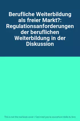 Couverture du produit · Berufliche Weiterbildung als freier Markt?: Regulationsanforderungen der beruflichen Weiterbildung in der Diskussion