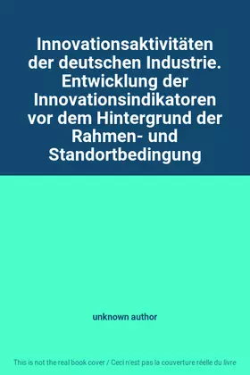 Couverture du produit · Innovationsaktivitäten der deutschen Industrie. Entwicklung der Innovationsindikatoren vor dem Hintergrund der Rahmen- und Stan
