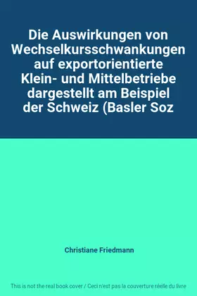 Couverture du produit · Die Auswirkungen von Wechselkursschwankungen auf exportorientierte Klein- und Mittelbetriebe dargestellt am Beispiel der Schwei