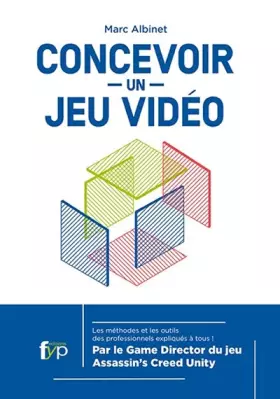 Couverture du produit · Concevoir un jeu vidéo: Les méthodes et les outils des professionnels expliqués à tous