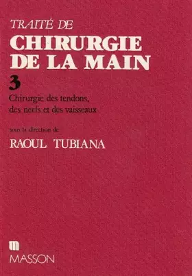 Couverture du produit · Traité de chirurgie de la main. Chirurgie des tendons, des nerfs et des vaisseaux, tome 3
