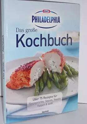 Couverture du produit · Das große Kochbuch. Über 75 Rezepte für Hauptgerichte, Saucen, Snacks, Suppen & mehr. Kraft Philadelphia