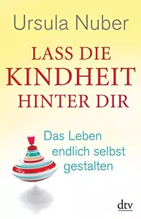 Couverture du produit · Lass die Kindheit hinter dir: Das Leben endlich selbst gestalten