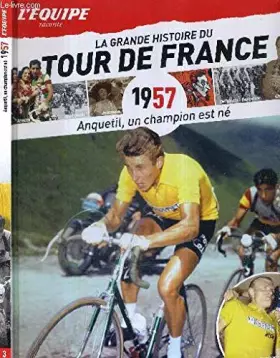 Couverture du produit · L'EQUIPE RACONTE LA GRANDE HISTOIRE DU TOUR DE FRANCE - 1957 - ANQUETIL, UN CHAMPION EST NE - N°3