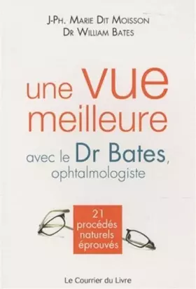Couverture du produit · Une vue meilleure avec le Dr Bates, ophtalmologiste : 21 procédés naturels éprouvés