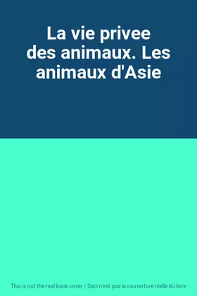 Couverture du produit · La vie privee des animaux. Les animaux d'Asie