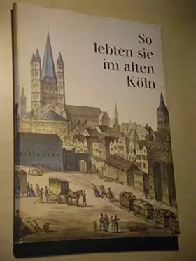 Couverture du produit · So lebten sie im alten Köln. Texte und Bilder von Zeitgenossen.