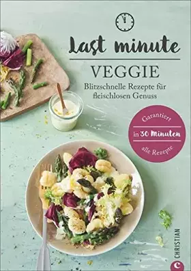 Couverture du produit · Kochbuch vegetarisch: Last Minute Veggie. Blitzschnelle Rezepte für fleischlosen Genuss. Die 30-Minuten-Küche für ein Leben ohn