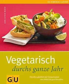 Couverture du produit · Vegetarisch durchs ganze Jahr: Fleischlos glücklich mit Genussrezepten von einfach bis ganz besonders