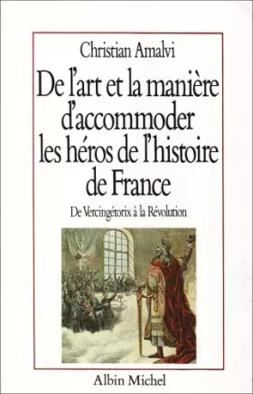Couverture du produit · De l'art et la manière d'accommoder les héros de l'histoire de France : De Vercingétorix à la Révolution