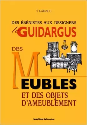Couverture du produit · LE GUIDARGUS DES MEUBLES ET DES OBJETS D'AMEUBLEMENT. Des ébénistes aux designers