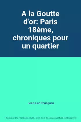 Couverture du produit · A la Goutte d'or: Paris 18ème, chroniques pour un quartier