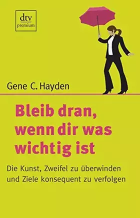 Couverture du produit · Bleib dran, wenn dir was wichtig ist: Die Kunst, Zweifel zu überwinden und Ziele konsequent zu verfolgen
