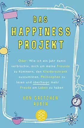 Couverture du produit · Das Happiness-Projekt: Oder: Wie ich ein Jahr damit verbrachte, mich um meine Freunde zu kümmern, den Kleiderschrank auszumiste