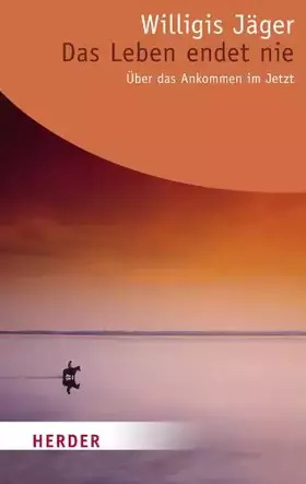 Couverture du produit · Das Leben endet nie: Über das Ankommen im Jetzt (HERDER spektrum)