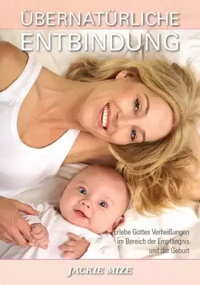 Couverture du produit · Übernatürliche Entbindung: Wie man die Verheißungen Gottes im Bereich der Empfängnis und der Geburt erleben kann